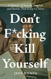 Don't f*cking kill yourself. A Memoir of Suicide, Survival, and Stories That Keep Us Alive cover image