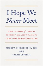 I hope we never meet. Client Stories of Tragedy, Recovery, and Accountability from a Life in Deterrence Law cover image