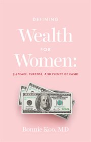 Defining wealth for women:. (n.) Peace, Purpose, and Plenty of Cash! cover image