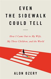 Even the sidewalk could tell. How I Came Out to My Wife, My Three Children, and the World cover image