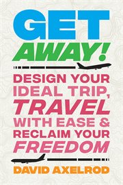 Get away!. Design Your Ideal Trip, Travel with Ease, and Reclaim Your Freedom cover image