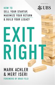 Exit Right : How to Sell Your Startup, Maximize Your Return and Build Your Legacy cover image