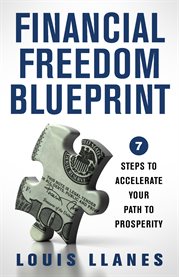 Financial freedom blueprint. 7 Steps to Accelerate Your Path to Prosperity cover image