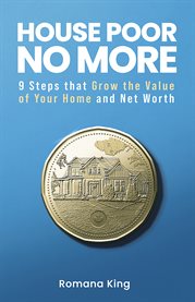 House poor no more. 9 Steps That Grow the Value of Your Home and Net Worth cover image