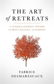 The art of retreats. A Leader's Journey Toward Clarity, Balance, and Purpose cover image