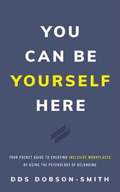 You can be yourself here. Your Pocket Guide to Creating Inclusive Workplaces by Using the Psychology cover image