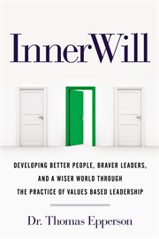 InnerWill : Developing Better People, Braver Leaders, and a Wiser World through the Practice of Values Based Leadership cover image
