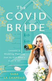 The covid bride. Lessons in Wedding Planning from the Girl Who's Seen It All cover image