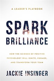 Spark brilliance. How the Science of Positive Psychology Will Ignite, Engage, and Transform Y cover image