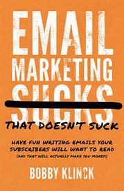 Email marketing that doesn't suck. Have Fun Writing Emails Your Subscribers Will Want to Read (and That Will Actually Make You Money!) cover image
