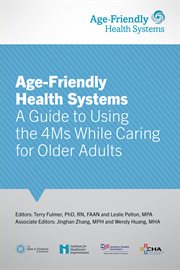Age-Friendly Health Systems : A Guide to Using the 4Ms While Caring for Older Adults cover image