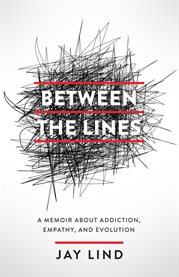 Between the Lines : A Memoir about Addiction, Empathy, and Evolution cover image