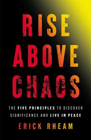 Rise above Chaos : The Five Principles to Discover Significance and Live in Peace cover image