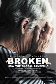 Broken. How the Global Pandemic Uncovered a Nursing Home System in Need of Repair and the Heroic Staff Fight cover image