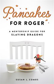 Pancakes for roger. A Mentorship Guide for Slaying Dragons cover image