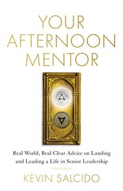 Your afternoon mentor. Real World, Real Clear Advice on Landing and Leading a Life in Senior cover image