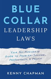 Blue collar leadership laws. Your No-Nonsense Guide to Problem-Solving, Productivity, & Profit cover image