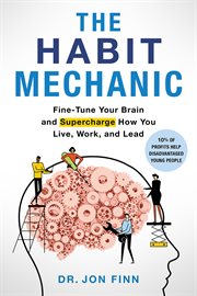 The habit mechanic. Fine-Tune Your Brain and Supercharge How You Live, Work, and Lead cover image