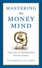 Mastering the money mind. A New Way of Thinking About Personal Finance cover image