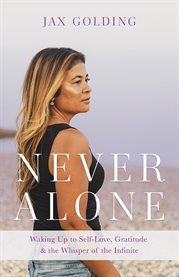 Never alone : Waking Up to Self-Love, Gratitude, and the Whisper of the Infinite cover image