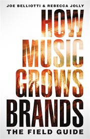 How music grows brands : The Field Guide cover image