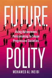 Future Polity : Using Autonomous Policymaking to Shape Progressive Societies cover image