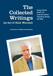 The collected writings (so far) of Rick Wormeli: crazy good stuff I've learned about teaching cover image