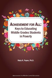 Achievement for all: keys to educating middle grades students in poverty cover image