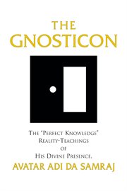 The Gnosticon : The "Perfect Knowledge" Reality-Teachings of His Divine Presence, Avatar Adi Da Samraj cover image