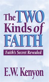 The two kinds of faith : faith's secret revealed cover image