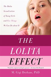 The Lolita effect : the media sexualization of young girls and what we can do about it cover image