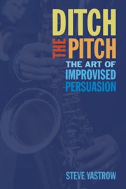 Ditch the Pitch: the Art of Improvised Persuasion cover image