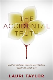 The accidental truth: what my mother's murder investigation taught me about life : a memoir cover image