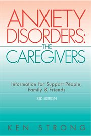 Anxiety disorders: the caregivers : information for support people, family, and friends cover image