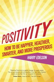 Positivity: How to Be Happier, Healthier, Smarter, And More Prosperous cover image