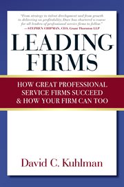 Leading Firms: How Great Professional Service Firms Succeed & How Your Firm Can Too cover image