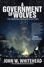 A Government of Wolves: the Emerging American Police State cover image