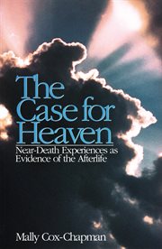 The case for heaven: near-death experiences as evidence of the afterlife cover image
