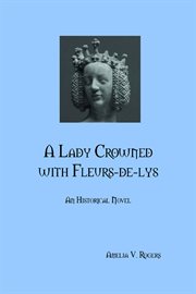A lady crowned with fleurs-de-lys: an historical novel cover image