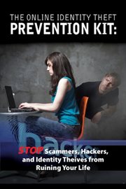 The online identity theft prevention kit stop scammers, hackers and identity thieves from ruining your life cover image