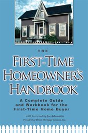 The first-time homeowner's handbook a complete guide and workbook for the first-time home buyer cover image
