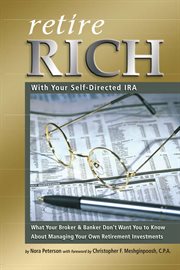 Retire rich with your self-directed IRA what your broker & banker don't want you to know about managing your own retirement investments cover image