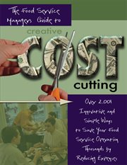 The food service manager's guide to creative cost cutting over 2,001 innovative and simple ways to save your food service operation thousands by reducing expenses cover image