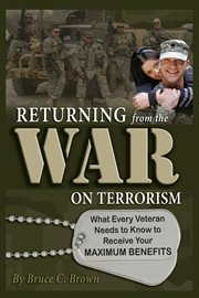 Returning From The War On Terrorism What Every Veteran Needs To Know To Receive Your Maximum Benefits cover image