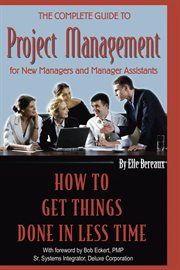 The complete guide to project management for new managers and management assistants how to get things done in less time cover image