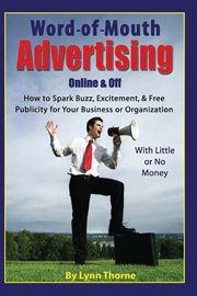 Word-of-mouth advertising, online and off how to spark buzz, excitement, and free publicity for your business or organization with little or no money cover image