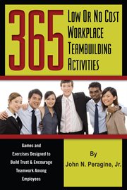 365 low or no cost workplace teambuilding activities games and exercises designed to build trust and encourage teamwork among employees cover image