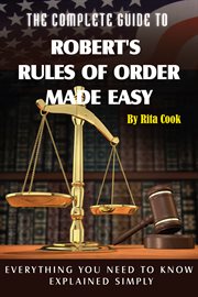 The complete guide to Robert's rules of order made easy everything you need to know explained simply cover image