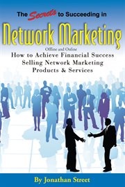 The secrets to succeeding in network marketing offline and online how to achieve financial success selling network marketing products & services cover image