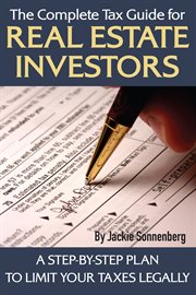The complete tax guide for real estate investors a step-by-step plan to limit your taxes legally cover image